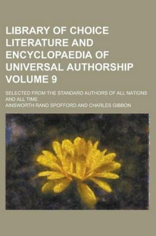 Cover of Library of Choice Literature and Encyclopaedia of Universal Authorship; Selected from the Standard Authors of All Nations and All Time Volume 9