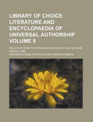 Book cover for Library of Choice Literature and Encyclopaedia of Universal Authorship; Selected from the Standard Authors of All Nations and All Time Volume 9