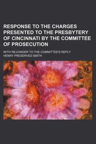 Cover of Response to the Charges Presented to the Presbytery of Cincinnati by the Committee of Prosecution; With Rejoinder to the Committee's Reply