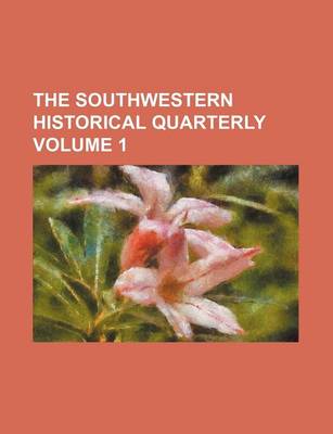 Book cover for The Southwestern Historical Quarterly Volume 1