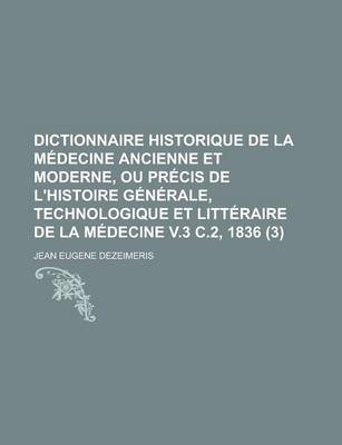 Book cover for Dictionnaire Historique de La Medecine Ancienne Et Moderne, Ou Precis de L'Histoire Generale, Technologique Et Litteraire de La Medecine V.3 C.2, 1836