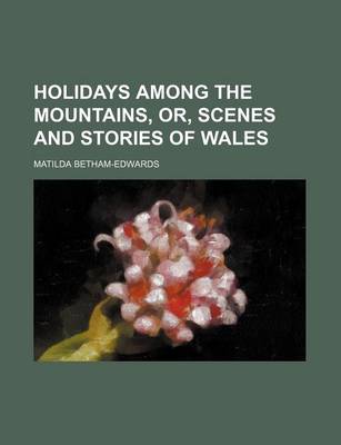 Book cover for Holidays Among the Mountains, Or, Scenes and Stories of Wales