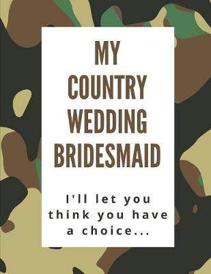 Book cover for My Country Wedding Bridesmaid I'll Let You Think You Have A Choice