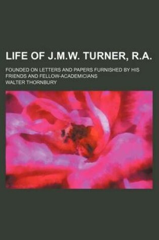 Cover of Life of J.M.W. Turner, R.A; Founded on Letters and Papers Furnished by His Friends and Fellow-Academicians