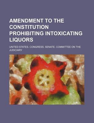 Book cover for Amendment to the Constitution Prohibiting Intoxicating Liquors