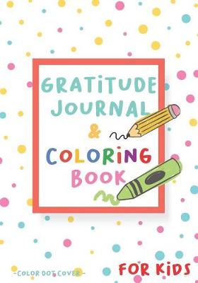 Book cover for Gratitude Journal and Coloring Book for Kids - color dot cover