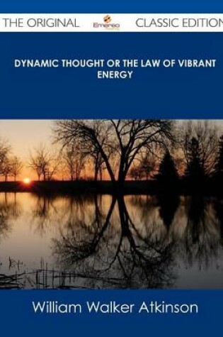 Cover of Dynamic Thought or the Law of Vibrant Energy - The Original Classic Edition