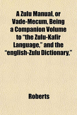 Book cover for A Zulu Manual, or Vade-Mecum, Being a Companion Volume to the Zulu-Kafir Language, and the English-Zulu Dictionary,