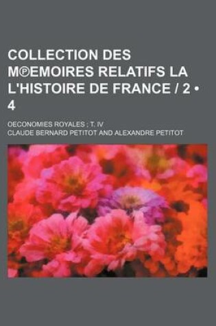 Cover of Collection Des M Emoires Relatifs La L'Histoire de France - 2 (4); Oeconomies Royales T. IV