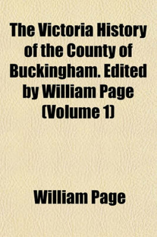 Cover of The Victoria History of the County of Buckingham. Edited by William Page (Volume 1)