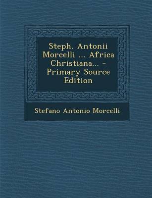 Book cover for Steph. Antonii Morcelli ... Africa Christiana... - Primary Source Edition