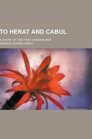 Cover of To Herat and Cabul; A Story of the First Afghan War