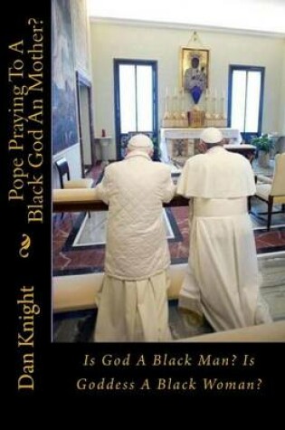 Cover of Pope Praying to a Black God an Mother?