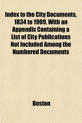 Book cover for Index to the City Documents, 1834 to 1909, with an Appendix Containing a List of City Publications Not Included Among the Numbered Documents