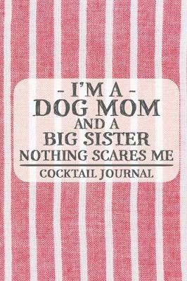 Book cover for I'm a Dog Mom and a Big Sister Nothing Scares Me Cocktail Journal