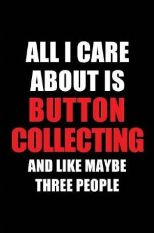 Cover of All I Care about Is Button Collecting and Like Maybe Three People