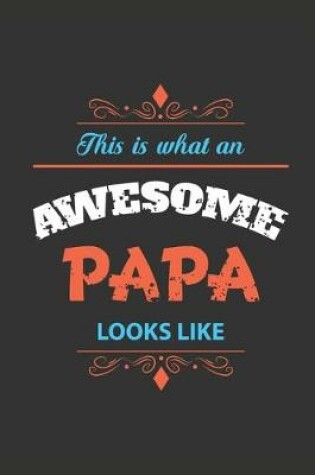 Cover of This is What an Awesome Papa Looks Like. Stylish Journal or Notebook for DAD. Great Gift for Father. Gift for Dad, Gift For Papa, Gift for Daddy, Gift for My Father