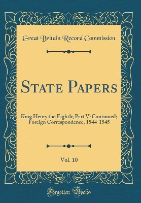 Book cover for State Papers, Vol. 10: King Henry the Eighth; Part V-Continued; Foreign Correspondence, 1544-1545 (Classic Reprint)