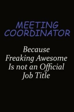 Cover of Meeting Coordinator Because Freaking Awesome Is Not An Official Job Title