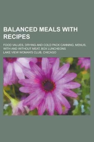 Cover of Balanced Meals with Recipes; Food Values, Drying and Cold Pack Canning, Menus, with and Without Meat, Box Luncheons