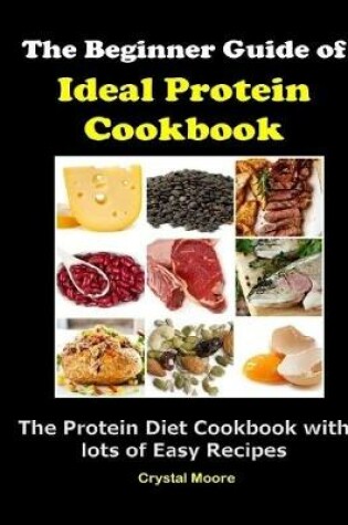 Cover of The Beginner Guide of Ideal Protein Cookbook : The Protein Diet Plan With Lots of Easy Recipes