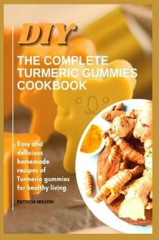 Cover of DIY the Complete Turmeric Gummies Cookbook