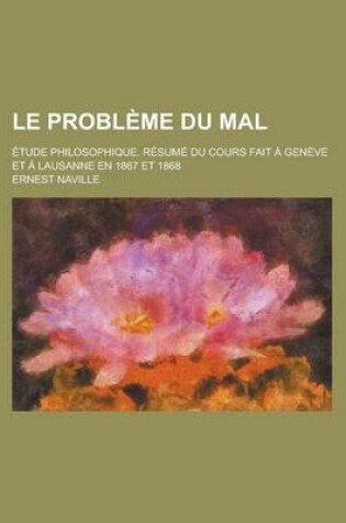 Cover of Le Probleme Du Mal; Etude Philosophique. Resume Du Cours Fait a Geneve Et a Lausanne En 1867 Et 1868