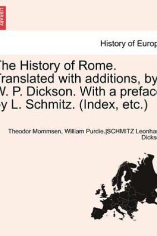 Cover of The History of Rome. Translated with Additions, by W. P. Dickson. with a Preface by L. Schmitz. (Index, Etc.)Vol.I