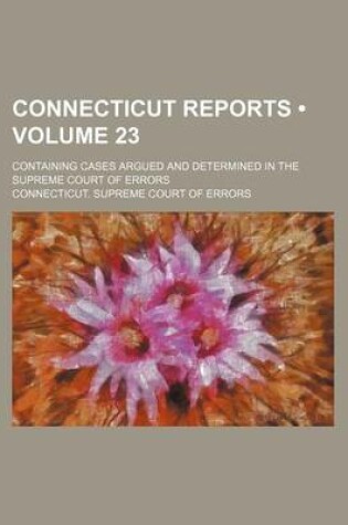 Cover of Connecticut Reports (Volume 23); Containing Cases Argued and Determined in the Supreme Court of Errors