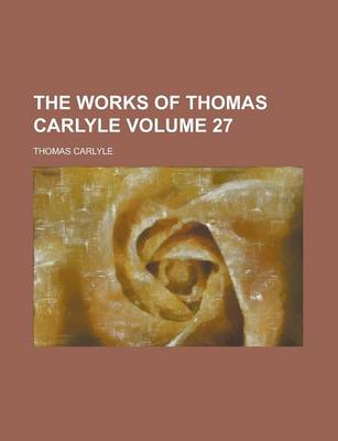 Book cover for The Works of Thomas Carlyle (Volume 27)