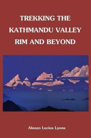 Cover of Trekking The Kathmandu Valley Rim and Beyond