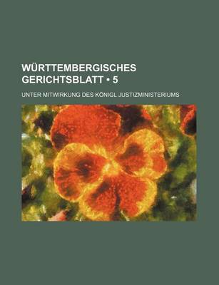 Book cover for Wurttembergisches Gerichtsblatt (5); Unter Mitwirkung Des Konigl Justizministeriums