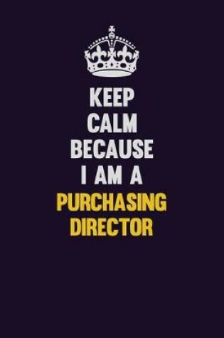 Cover of Keep Calm Because I Am A Purchasing Director