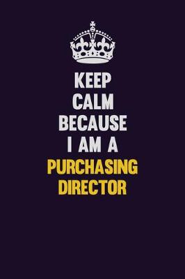 Book cover for Keep Calm Because I Am A Purchasing Director