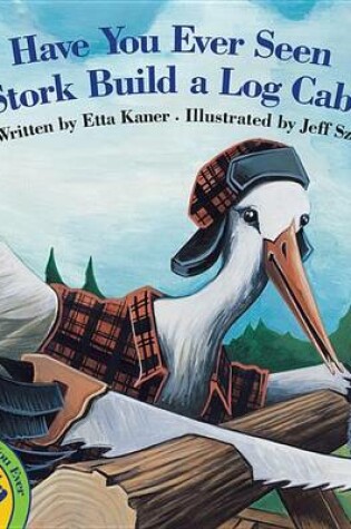 Cover of Have You Ever Seen a Stork Build a Log Cabin?