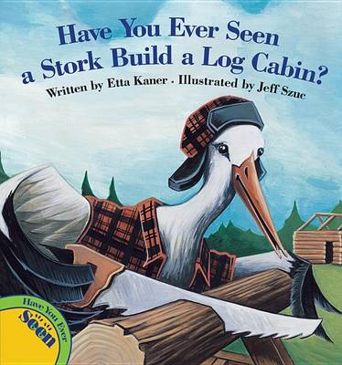 Book cover for Have You Ever Seen a Stork Build a Log Cabin?