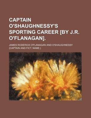 Book cover for Captain O'Shaughnessy's Sporting Career [By J.R. O'Flanagan].