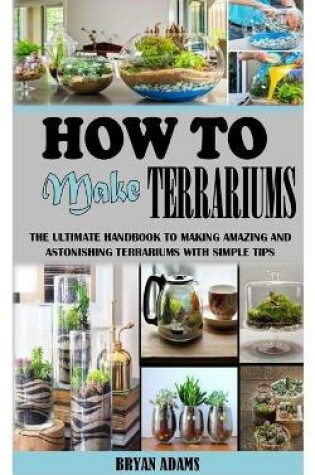 Cover of How to Make Terrariums