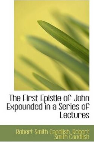 Cover of The First Epistle of John Expounded in a Series of Lectures