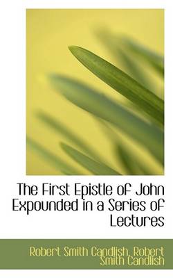 Book cover for The First Epistle of John Expounded in a Series of Lectures