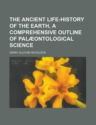 Book cover for The Ancient Life-History of the Earth, a Comprehensive Outline of Palaeontological Science