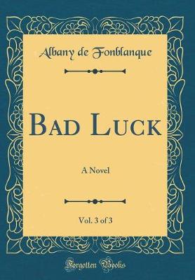 Book cover for Bad Luck, Vol. 3 of 3: A Novel (Classic Reprint)