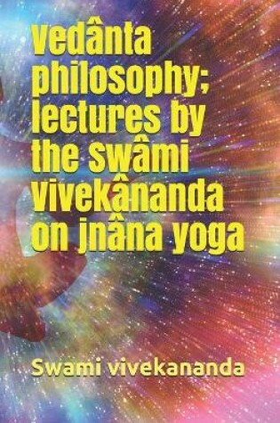 Cover of Vedanta philosophy; lectures by the Swami Vivekananda on jnana yoga