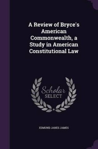 Cover of A Review of Bryce's American Commonwealth, a Study in American Constitutional Law