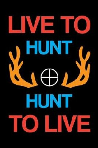 Cover of Live To Hunt Hunt To Live