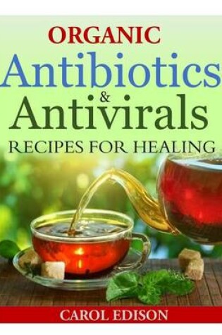 Cover of Organic Antibiotics and Antivirals Recipes for Healing