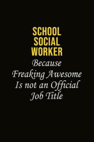 Cover of School Social Worker Because Freaking Awesome Is Not An Official Job Title