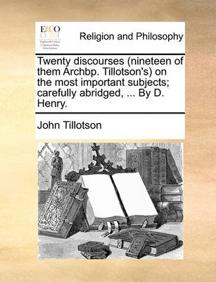 Book cover for Twenty Discourses (Nineteen of Them Archbp. Tillotson's on the Most Important Subjects; Carefully Abridged, ... by D. Henry.
