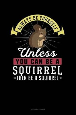 Cover of Always Be Yourself Unless You Can Be a Squirrel Then Be a Squirrel