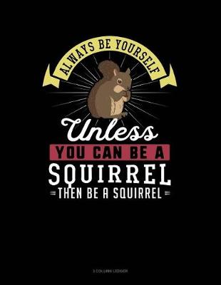 Book cover for Always Be Yourself Unless You Can Be a Squirrel Then Be a Squirrel